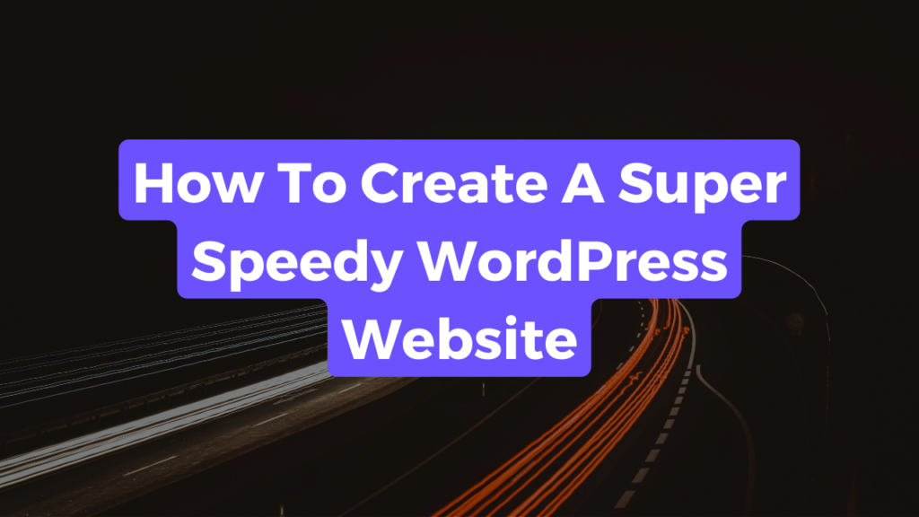 Blog post title banner captioned "How To Create A Super Speedy WordPress Website" with a picture of a fast road in the background.