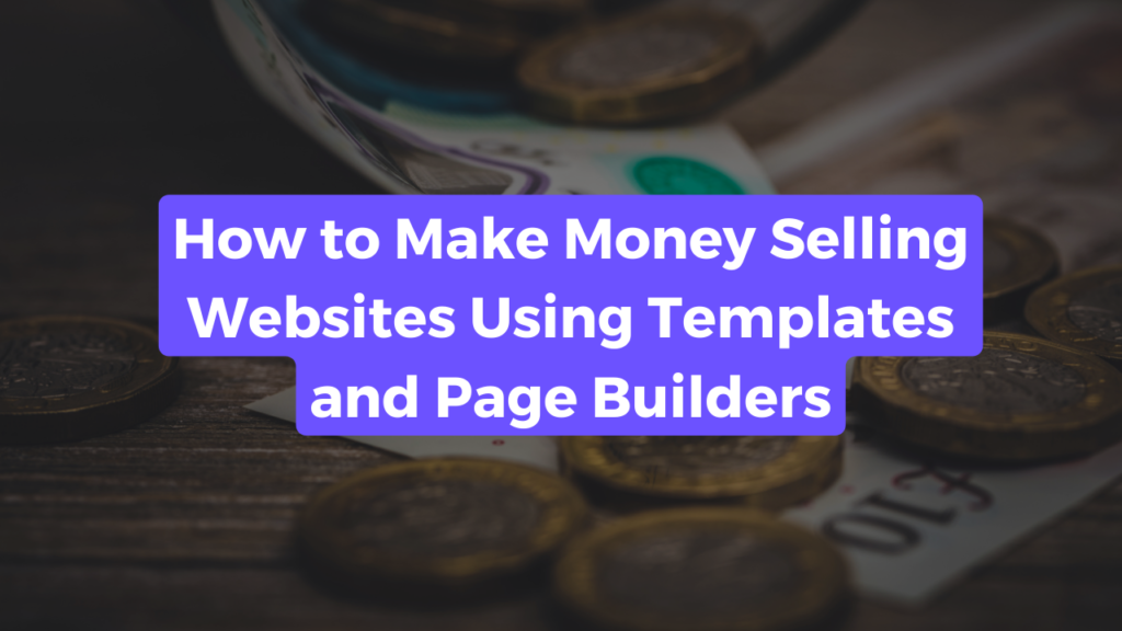 Blog post title banner captioned "How to Make Money Selling Websites Using Templates and Page Builders" with a background image of British money.